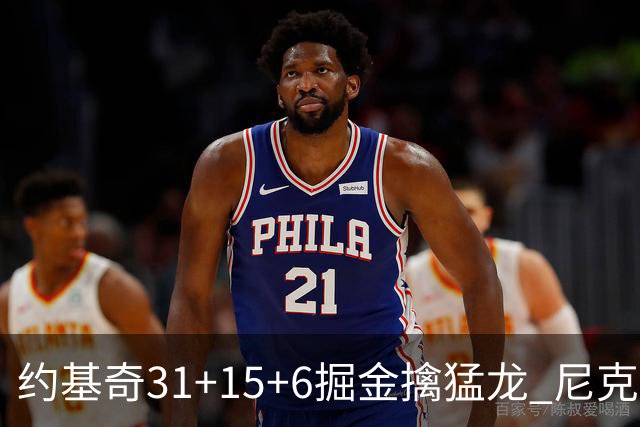约基奇31+15+6掘金擒猛龙 尼克斯送篮网4连败